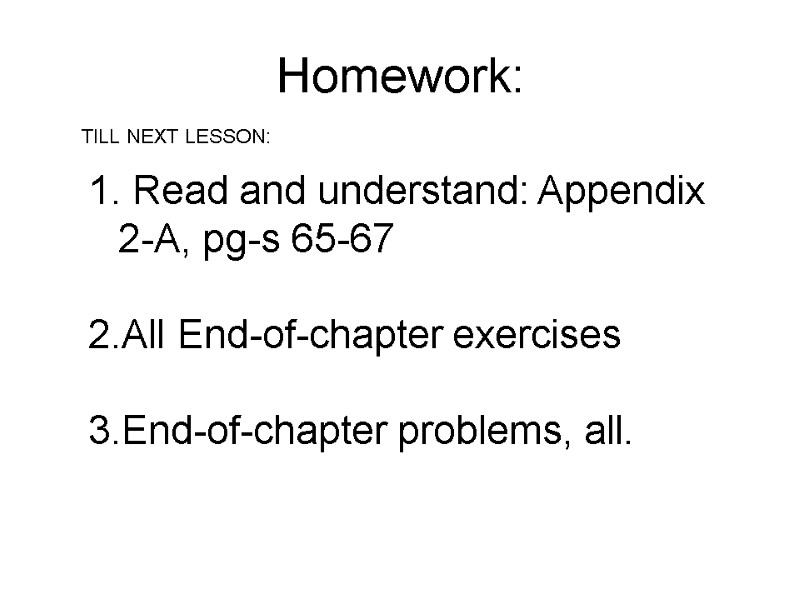 Homework:   Read and understand: Appendix 2-A, pg-s 65-67  All End-of-chapter exercises